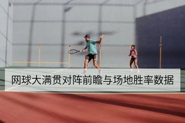 网球大满贯对阵前瞻与场地胜率数据